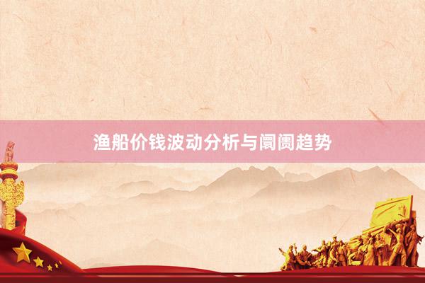 渔船价钱波动分析与阛阓趋势