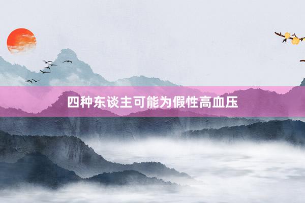 四种东谈主可能为假性高血压